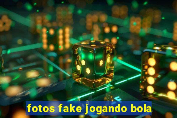 fotos fake jogando bola